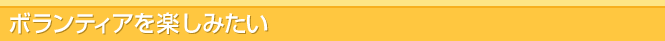 ボランティアを楽しみたい